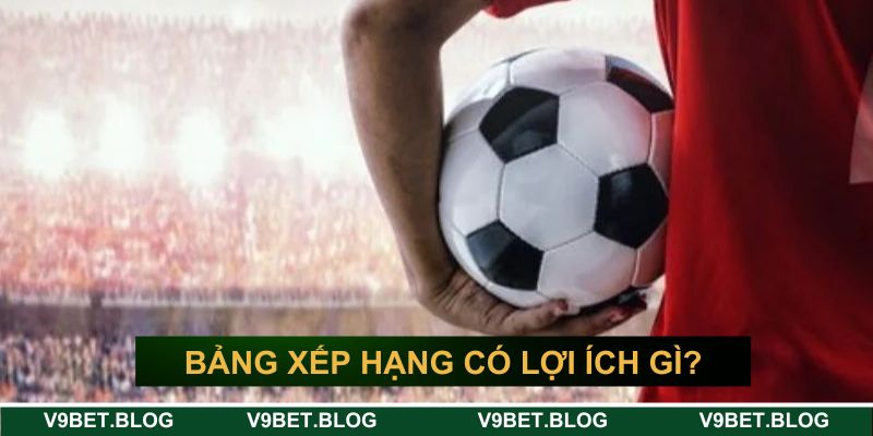 Bảng xếp hạng bóng đá đem lại những lợi ích gì?