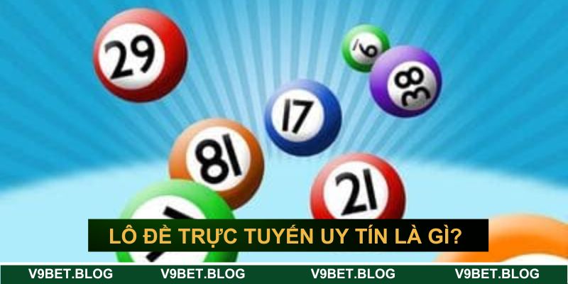 Hình thức chơi lô đề trực tuyến uy tín là gì?&nbsp;