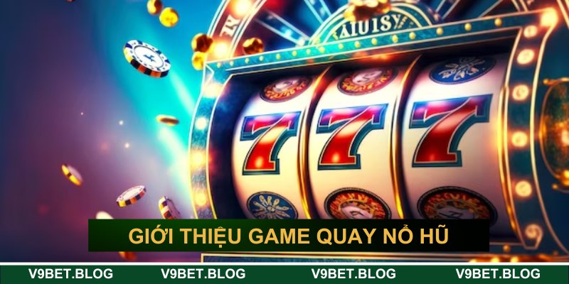 Giới thiệu về quay nổ hũ nhận thưởng V9bet