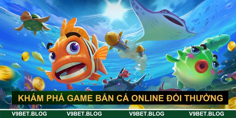 Khám phá game bắn cá online đổi thưởng thú vị