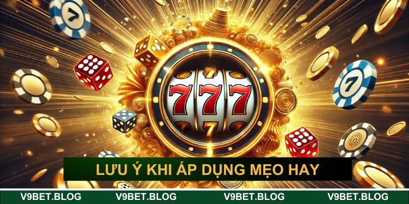 Lưu ý khi hội viên áp dụng mẹo hay vào game