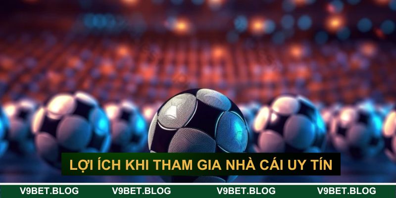 Lợi ích khi tham gia chơi tại top nhà cái bóng đá uy tín