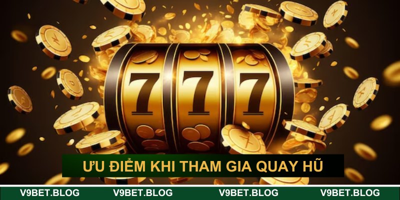 Ưu điểm khi tham gia quay hũ tại V9bet