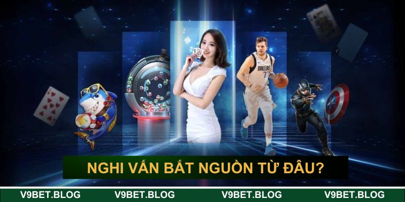 Nghi vấn “V9BET có uy tín không” bắt nguồn từ đâu?