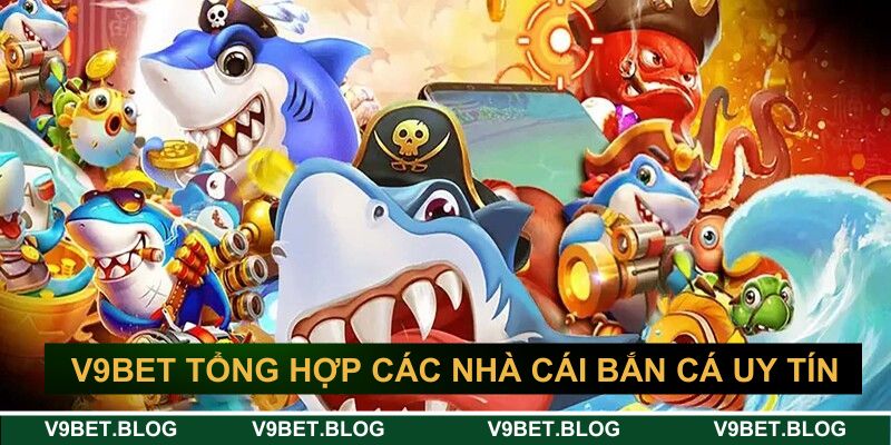 V9bet tổng hợp các nhà cái bắn cá uy tín