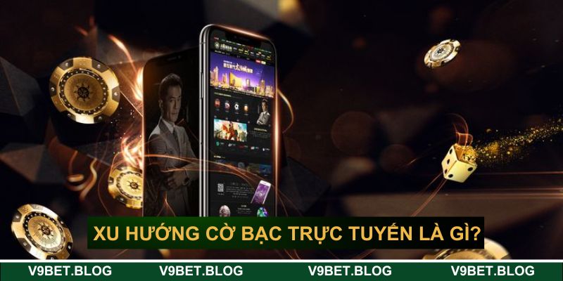 Xu hướng cờ bạc trực tuyến là gì?