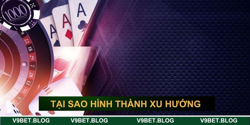 Tại sao lại hình thành xu hướng cờ bạc trực tuyến V9BET?